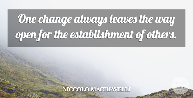 Niccolo Machiavelli Quote About Change, Philosophical, Moving Forward: One Change Always Leaves The...