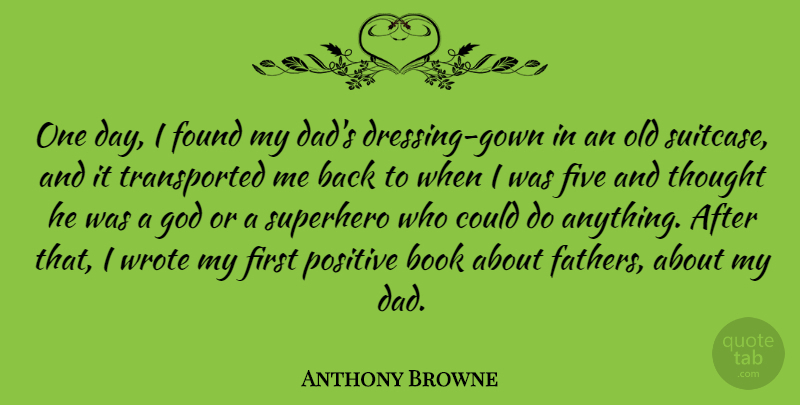 Anthony Browne Quote About Book, Dad, Five, Found, God: One Day I Found My...