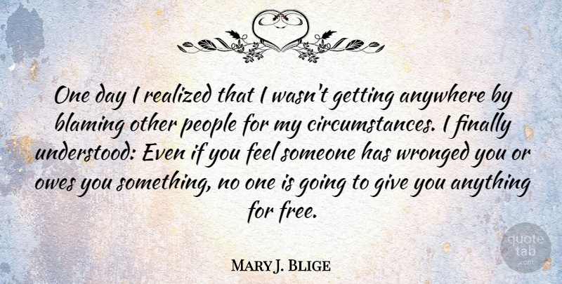 Mary J. Blige Quote About Giving, People, One Day: One Day I Realized That...