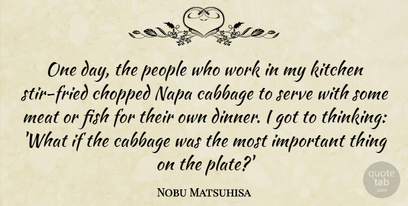 Nobu Matsuhisa Quote About Cabbage, Chopped, Fish, Kitchen, Meat: One Day The People Who...