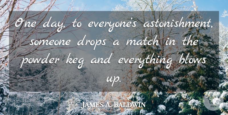 James A. Baldwin Quote About Blow, One Day, Astonishment: One Day To Everyones Astonishment...
