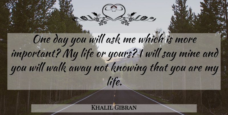 Khalil Gibran Quote About Love, Inspirational, Life: One Day You Will Ask...