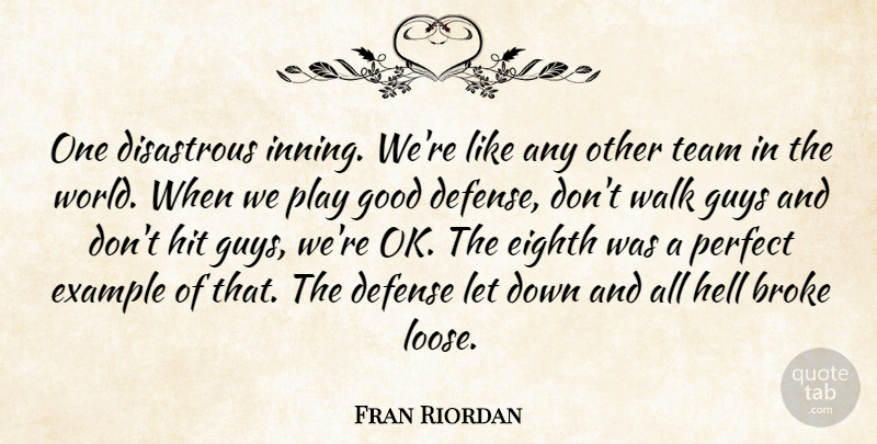 Fran Riordan Quote About Broke, Defense, Disastrous, Eighth, Example: One Disastrous Inning Were Like...