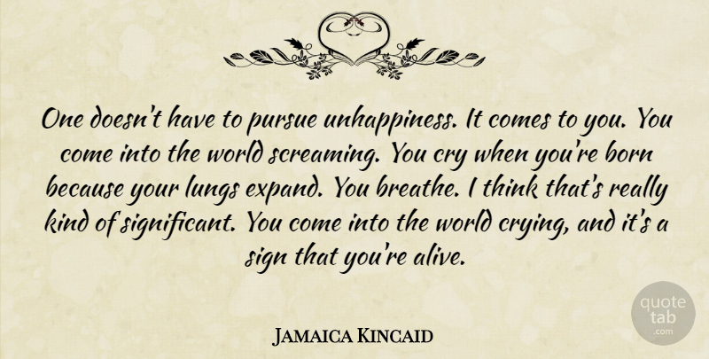 Jamaica Kincaid Quote About Thinking, Alive, World: One Doesnt Have To Pursue...