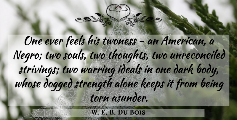 W. E. B. Du Bois Quote About Dark, Two, Black History: One Ever Feels His Twoness...