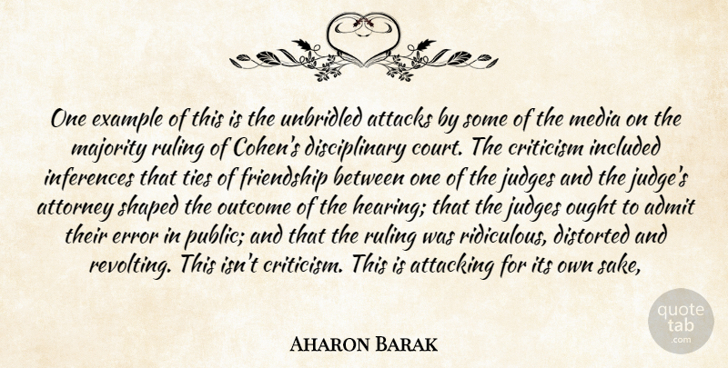 Aharon Barak Quote About Admit, Attacking, Attacks, Attorney, Criticism: One Example Of This Is...