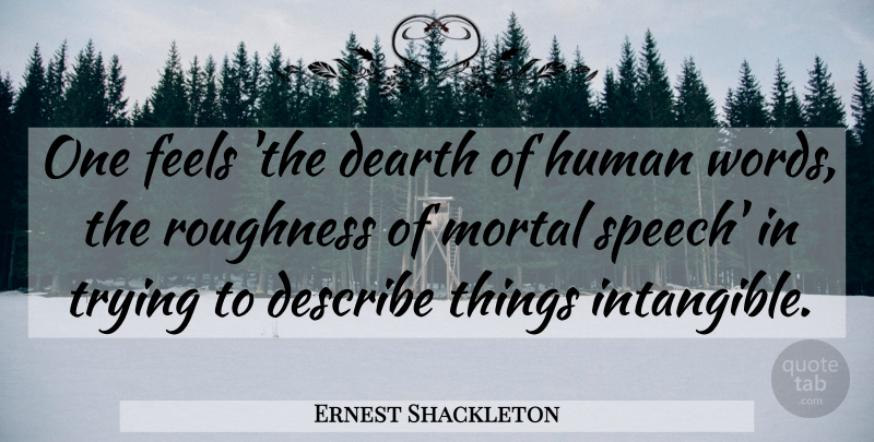 Ernest Shackleton Quote About Trying, Speech, Intangible: One Feels The Dearth Of...