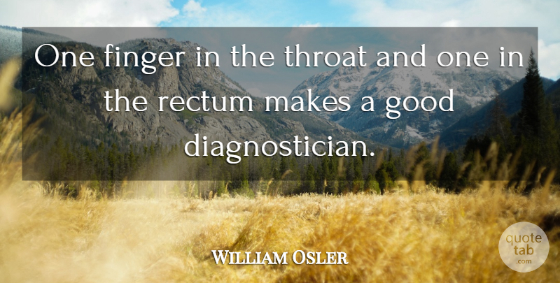 William Osler Quote About Finger, Good, Throat: One Finger In The Throat...