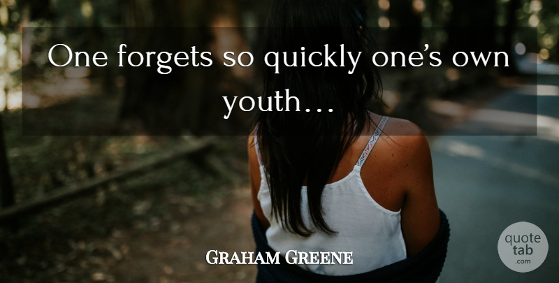 Graham Greene Quote About Youth, Forget: One Forgets So Quickly Ones...