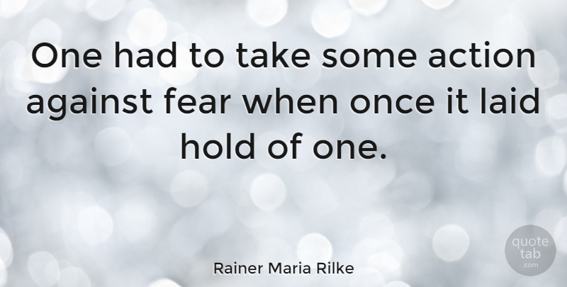 Rainer Maria Rilke Quote About Fear, Action: One Had To Take Some...