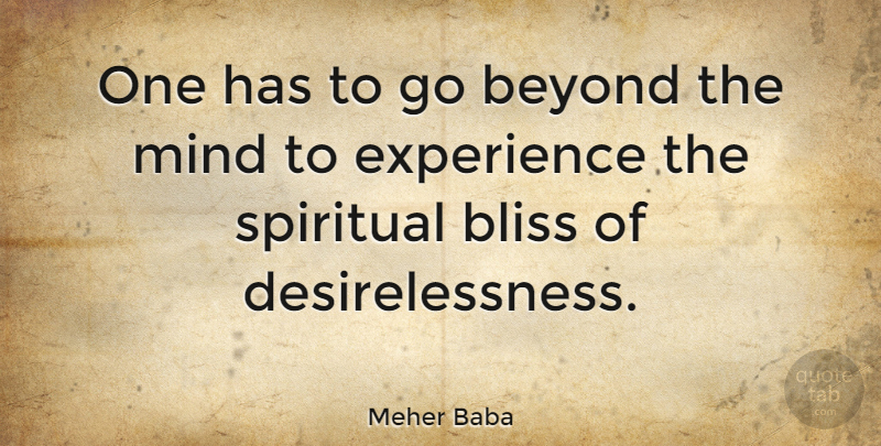 Meher Baba Quote About Spiritual, Mind, Bliss: One Has To Go Beyond...