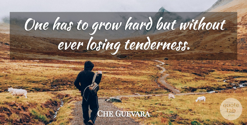Che Guevara Quote About Losing, Grows, Hard: One Has To Grow Hard...