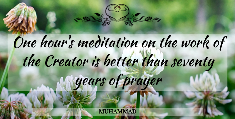Muhammad Quote About Creator, Meditation, Prayer, Seventy, Work: One Hours Meditation On The...