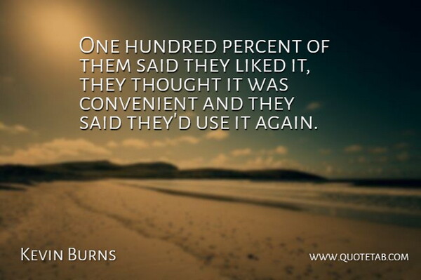 Kevin Burns Quote About Convenient, Hundred, Liked, Percent: One Hundred Percent Of Them...