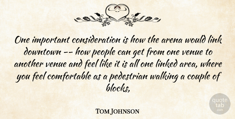 Tom Johnson Quote About Arena, Couple, Downtown, Link, Linked: One Important Consideration Is How...