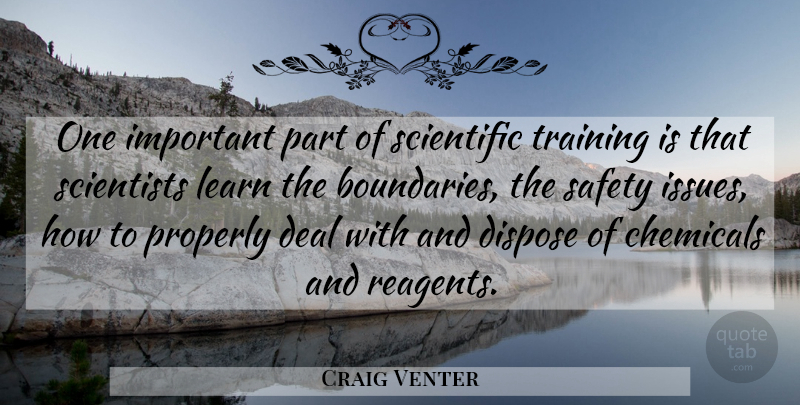Craig Venter Quote About Chemicals, Deal, Dispose, Properly, Scientific: One Important Part Of Scientific...