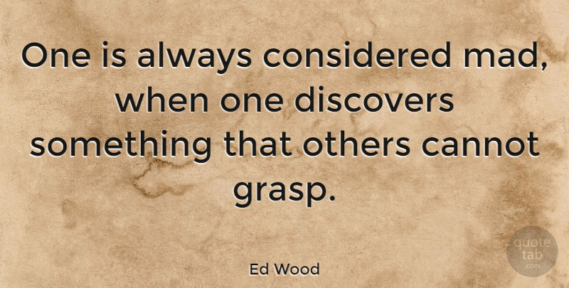 Ed Wood Quote About Considered, Discovers: One Is Always Considered Mad...