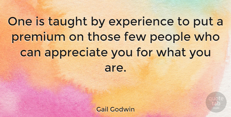 Gail Godwin Quote About Friendship, Appreciation, Appreciate: One Is Taught By Experience...