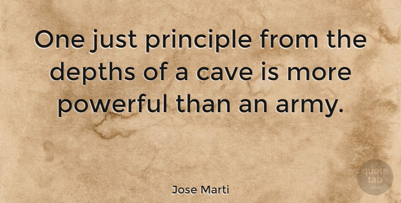 Jose Marti Quote About Powerful, Army, Caves: One Just Principle From The...