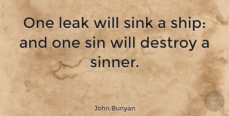 John Bunyan Quote About Ships, Sin, Leaks: One Leak Will Sink A...