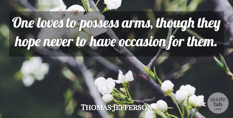 Thomas Jefferson Quote About Love, Strength, Hope: One Loves To Possess Arms...