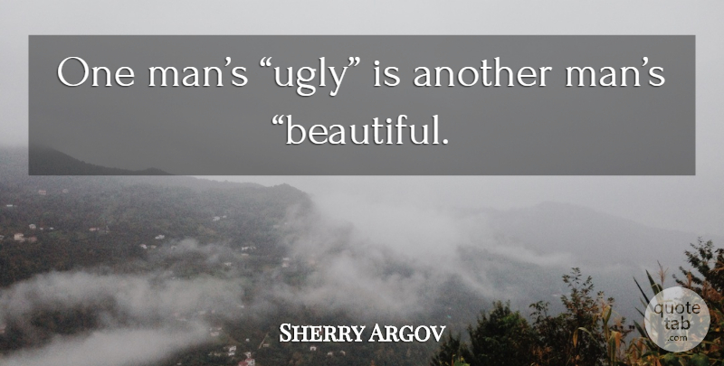 Sherry Argov Quote About Beautiful, Men, Ugly: One Mans Ugly Is Another...