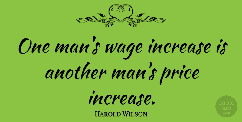 Harold Wilson Quote About Money, Men, Political: One Mans Wage Increase Is...