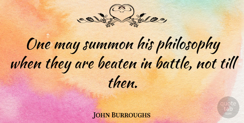 John Burroughs Quote About Philosophy, Philosophical, Battle: One May Summon His Philosophy...