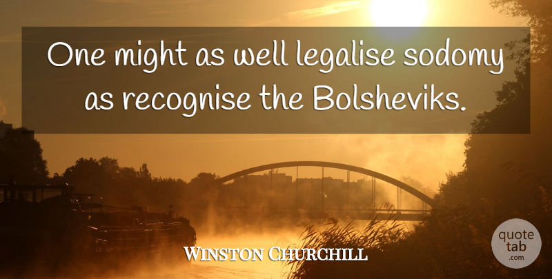 Winston Churchill Quote About Might, Wells, Recognise: One Might As Well Legalise...