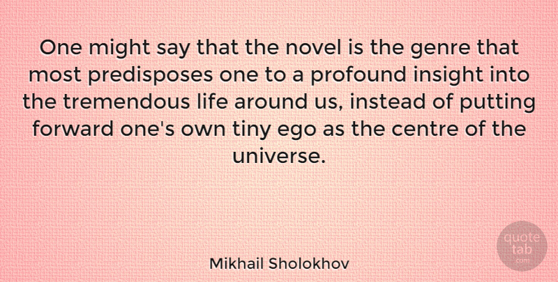 Mikhail Sholokhov Quote About Centre, Forward, Genre, Insight, Instead: One Might Say That The...