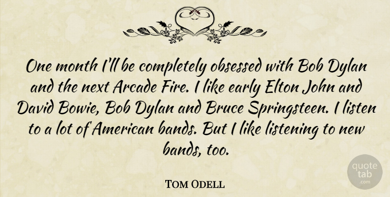 Tom Odell Quote About Arcade, Bob, Bruce, David, Dylan: One Month Ill Be Completely...