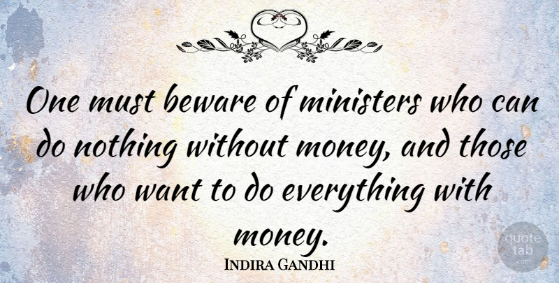 Indira Gandhi Quote About Motivational, Want, Ministers: One Must Beware Of Ministers...