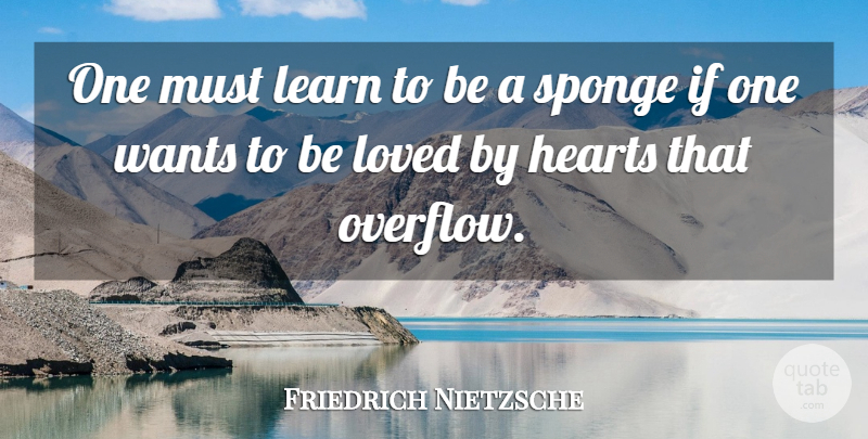 Friedrich Nietzsche Quote About Love, Heart, Want: One Must Learn To Be...