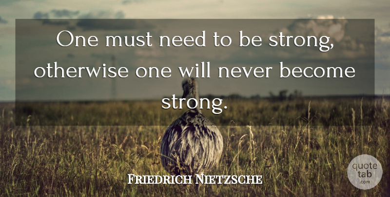 Friedrich Nietzsche Quote About Inspirational, Strong, Needs: One Must Need To Be...