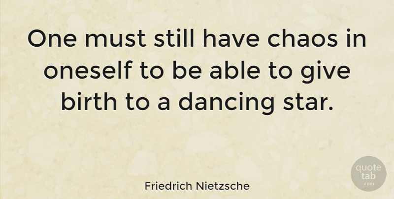 Friedrich Nietzsche Quote About Depression, Dance, Courage: One Must Still Have Chaos...