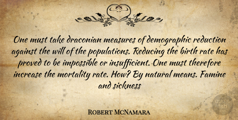 Robert McNamara Quote About Mean, Birth Rate, Population: One Must Take Draconian Measures...