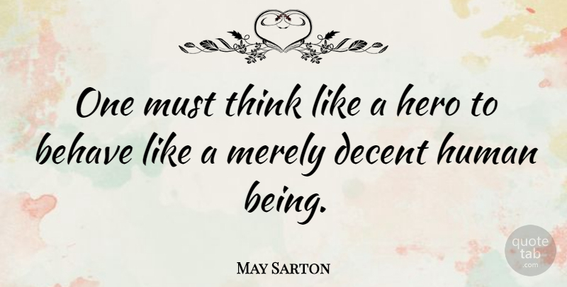 May Sarton Quote About Courage, Hero, Thinking: One Must Think Like A...