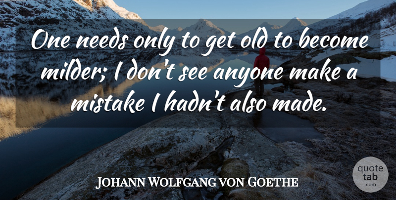 Johann Wolfgang von Goethe Quote About Mistake, Age, Needs: One Needs Only To Get...