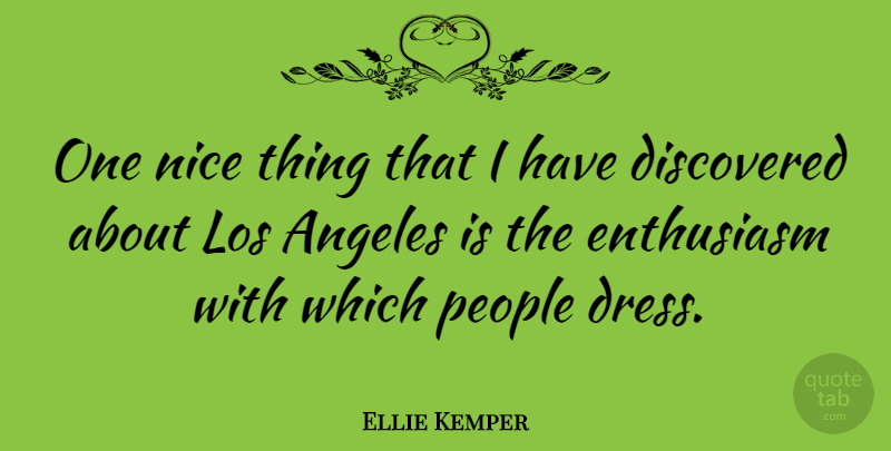 Ellie Kemper Quote About Nice, People, Enthusiasm: One Nice Thing That I...