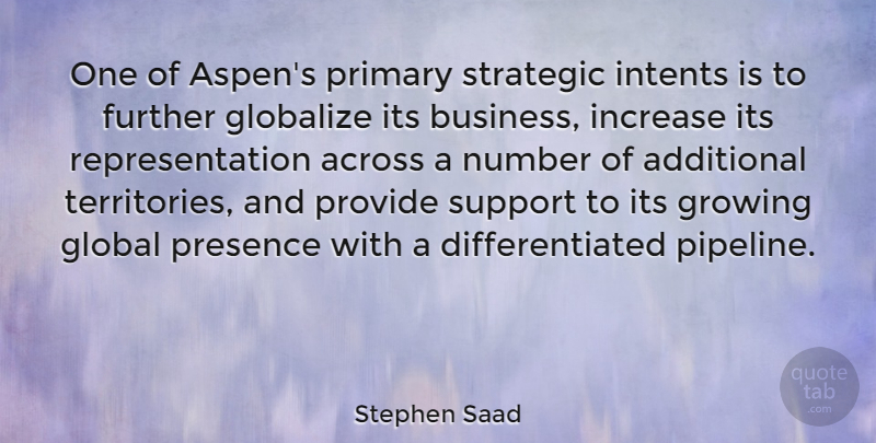 Stephen Saad Quote About Across, Additional, Business, Further, Global: One Of Aspens Primary Strategic...
