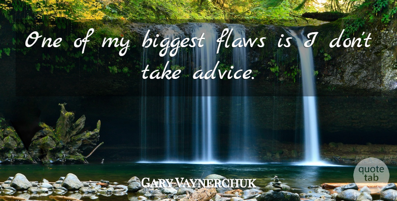 Gary Vaynerchuk Quote About Advice, Flaws: One Of My Biggest Flaws...