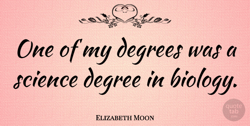 Elizabeth Moon Quote About Degrees, Biology: One Of My Degrees Was...