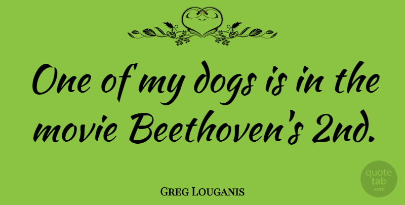Greg Louganis Quote About Dog, My Dog: One Of My Dogs Is...