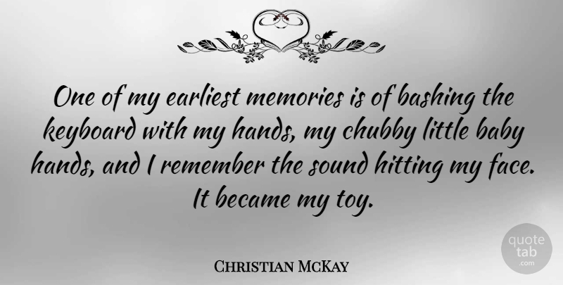 Christian McKay Quote About Baby, Memories, Hands: One Of My Earliest Memories...