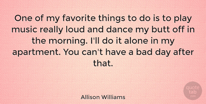 Allison Williams Quote About Alone, Bad, Dance, Favorite, Loud: One Of My Favorite Things...
