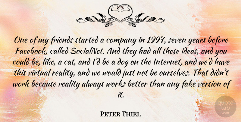 Peter Thiel Quote About Company, Reality, Seven, Version, Virtual: One Of My Friends Started...