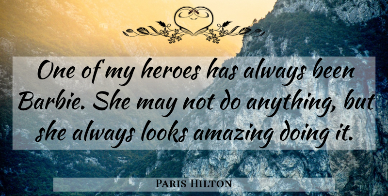 Paris Hilton Quote About Amazing, Heroes, Looks: One Of My Heroes Has...