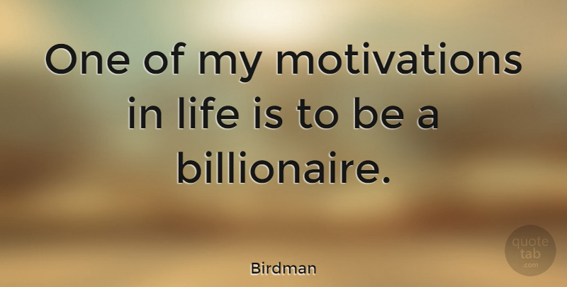 Birdman Quote About Motivation, Life Is, Billionaire: One Of My Motivations In...