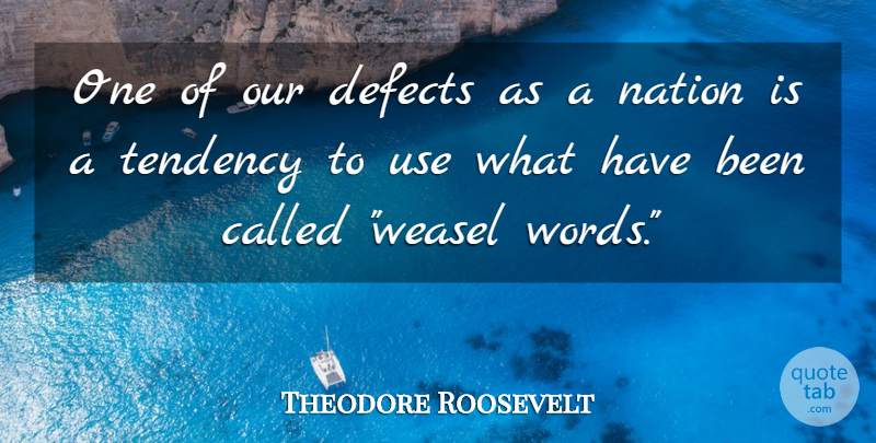 Theodore Roosevelt Quote About Presidential, Use, Tendencies: One Of Our Defects As...
