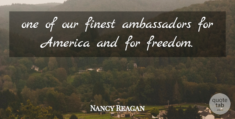 Nancy Reagan Quote About America, Finest: One Of Our Finest Ambassadors...